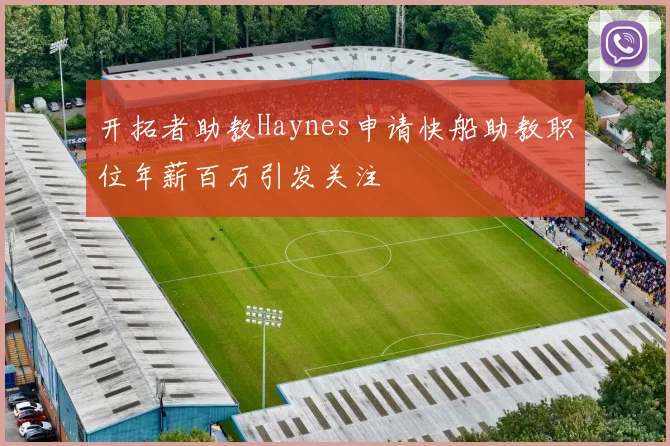 开拓者助教Haynes申请快船助教职位年薪百万引发关注